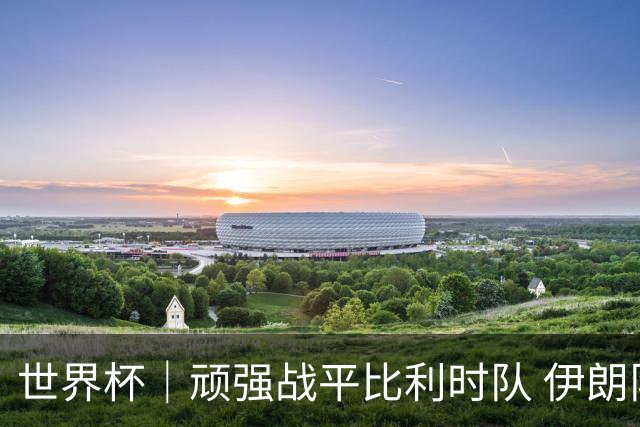 世界杯｜顽强战平比利时队 伊朗队暂居小组第一